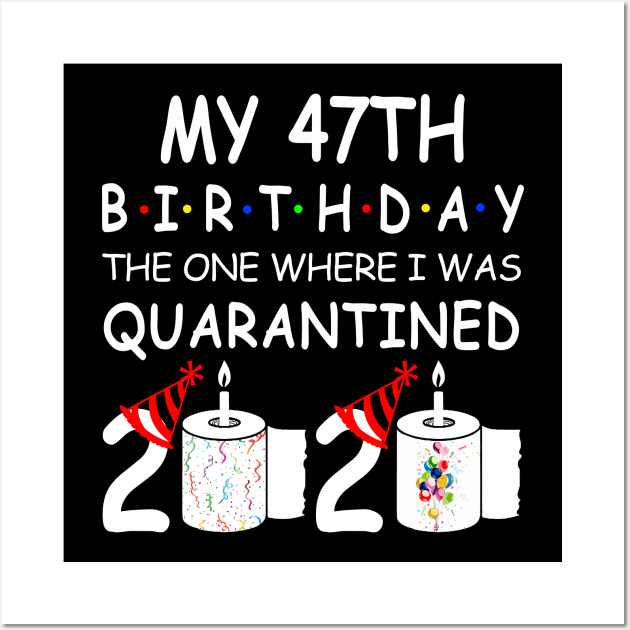 My 47th Birthday The One Where I Was Quarantined 2020 Wall Art by Rinte